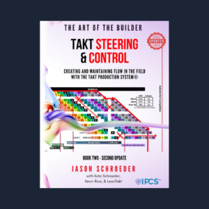 Takt Steering & Control: Creating & Maintaining Flow in the Field with the Takt Production System® (The Art of the Builder)