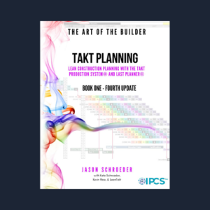 Takt Planning: Lean Construction Scheduling With The Takt Production System® & Last Planner® (The Art of the Builder)